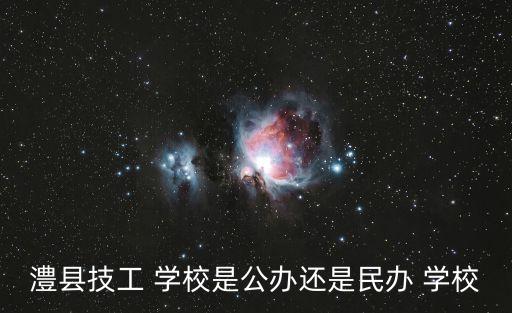 澧县技工 学校是公办还是民办 学校