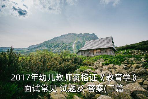 2017年幼儿教师资格证《教育学》面试常见 试题及 答案(三篇
