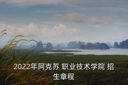 2022年阿克苏 职业技术学院 招生章程