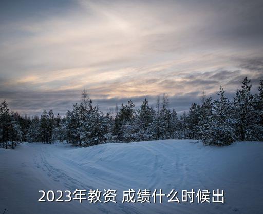 2023年教资 成绩什么时候出