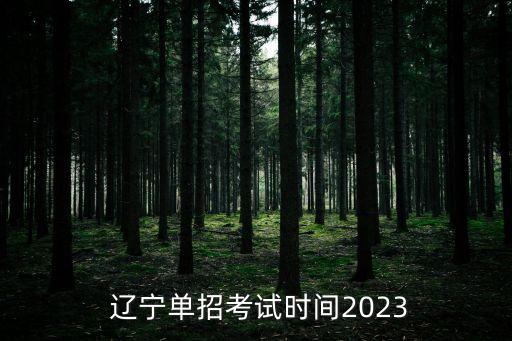  辽宁单招考试时间2023