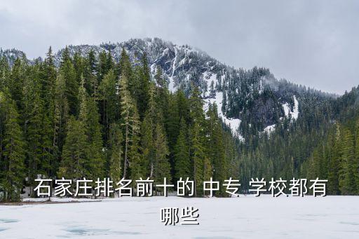  石家庄排名前十的 中专 学校都有哪些