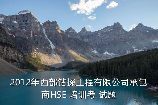 2012年西部钻探工程有限公司承包商HSE 培训考 试题