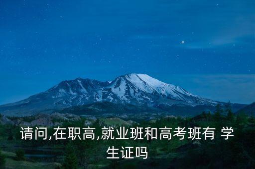 请问,在职高,就业班和高考班有 学生证吗