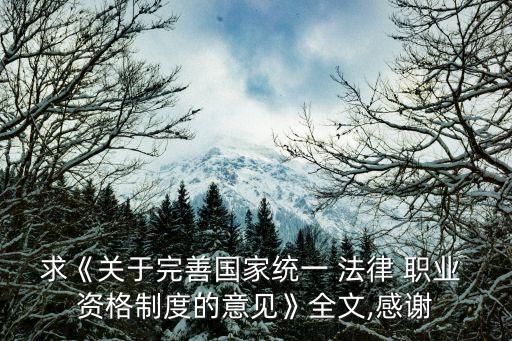 求《关于完善国家统一 法律 职业 资格制度的意见》全文,感谢