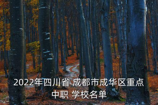 2022年四川省 成都市成华区重点中职 学校名单
