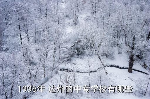 1996年 达州的中专学校有哪些