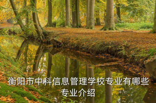  衡阳市中科信息管理学校专业有哪些专业介绍