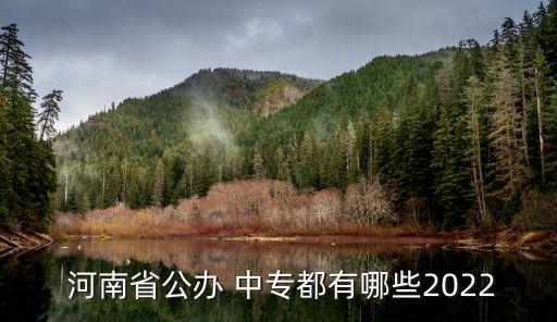  河南省公办 中专都有哪些2022