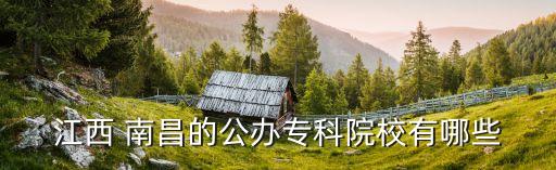 江西 南昌的公办专科院校有哪些