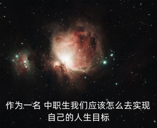 作为一名 中职生我们应该怎么去实现自己的人生目标
