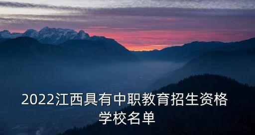 2022江西具有中职教育招生资格 学校名单