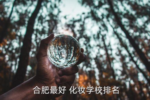  合肥最好 化妆学校排名