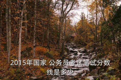 2015年国家 公务员考试笔试分数线是多少