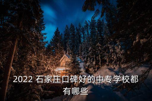 2022 石家庄口碑好的中专学校都有哪些