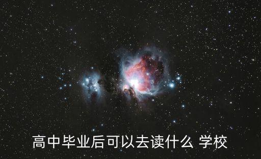 高中毕业后可以去读什么 学校