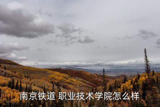南京铁道 职业技术学院怎么样
