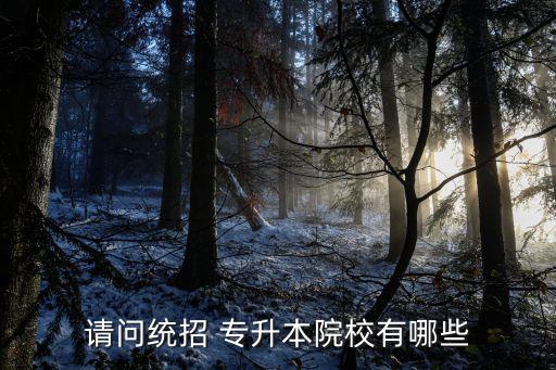 请问统招 专升本院校有哪些