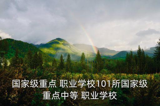 国家级重点 职业学校101所国家级重点中等 职业学校