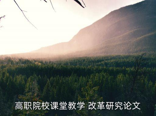 高职院校课堂教学 改革研究论文