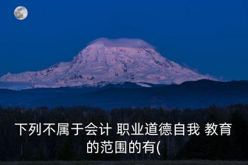 职业道德教育不包括,基金职业道德教育的内容包括