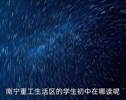 南宁重工生活区的学生初中在哪读呢