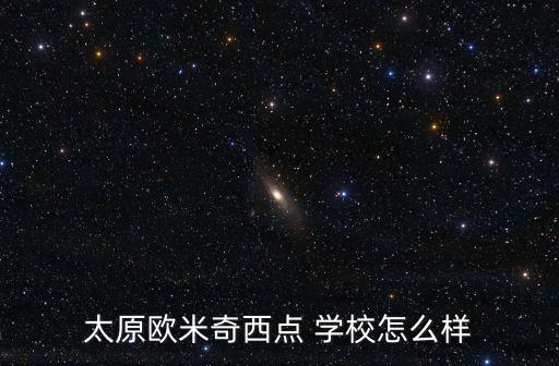 太原欧米奇西点 学校怎么样