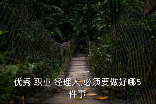 优秀 职业 经理人,必须要做好哪5件事