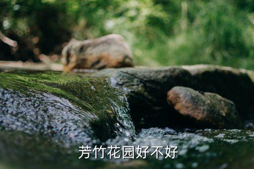  芳竹花园好不好
