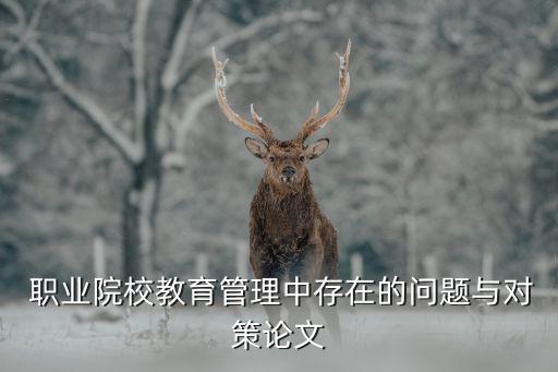  职业院校教育管理中存在的问题与对策论文