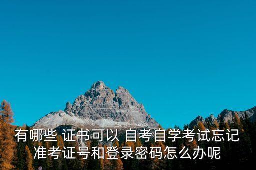 有哪些 证书可以 自考自学考试忘记准考证号和登录密码怎么办呢