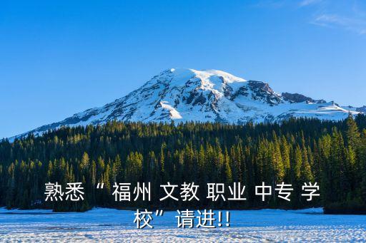 熟悉“ 福州 文教 职业 中专 学校”请进!!