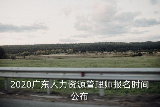 2020广东人力资源管理师报名时间公布
